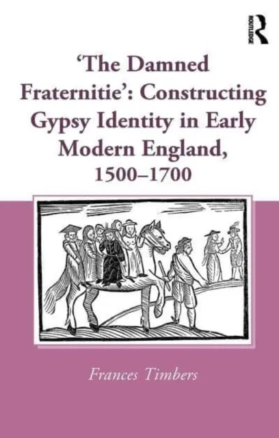 La maldita fraternidad: La construcción de la identidad gitana en la Inglaterra moderna temprana, 1500-1700 - 'The Damned Fraternitie': Constructing Gypsy Identity in Early Modern England, 1500-1700