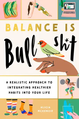 El equilibrio es una mierda: Un enfoque realista para integrar hábitos más saludables en tu vida - Balance Is Bullshit: A Realistic Approach to Integrating Healthier Habits Into Your Life