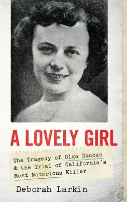 A Lovely Girl: The Tragedy of Olga Duncan and the Trial of One of California's Most Notorious Killers (Una chica encantadora: la tragedia de Olga Duncan y el juicio de uno de los asesinos más famosos de California) - A Lovely Girl: The Tragedy of Olga Duncan and the Trial of One of California's Most Notorious Killers