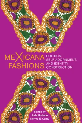 Modas mexicanas: Política, adorno personal y construcción de la identidad - Mexicana Fashions: Politics, Self-Adornment, and Identity Construction