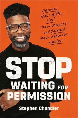 Deja de esperar a que te den permiso: Aprovecha tus dones, encuentra tu propósito y libera tu genio personal - Stop Waiting for Permission: Harness Your Gifts, Find Your Purpose, and Unleash Your Personal Genius