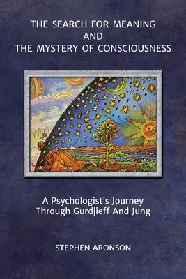 La búsqueda del sentido y el misterio de la conciencia: El viaje de un psicólogo a través de Gurdjieff y Jung - The Search For Meaning and The Mystery of Consciousness: A Psychologist's Journey Through Gurdjieff and Jung