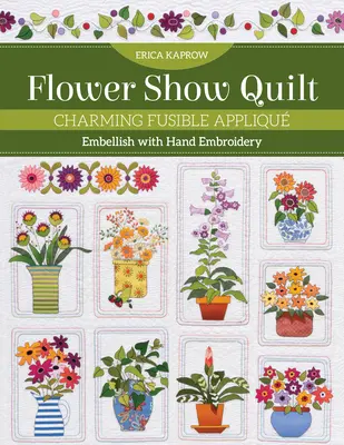 Flower Show Quilt: Encantador Aplique Fundible - Adorna con Bordado a Mano - Flower Show Quilt: Charming Fusible Appliqu - Embellish with Hand Embroidery