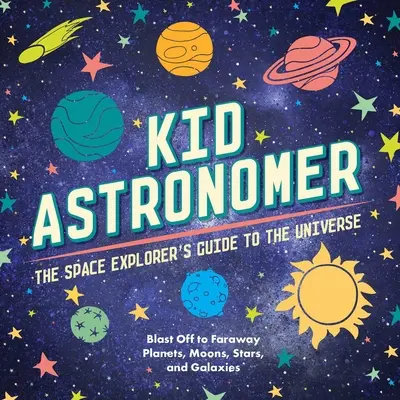 Kid Astronomer: Guía del explorador espacial de la galaxia (Espacio exterior, Astronomía, Planetas, Libros del espacio para niños) - Kid Astronomer: The Space Explorer's Guide to the Galaxy (Outer Space, Astronomy, Planets, Space Books for Kids)