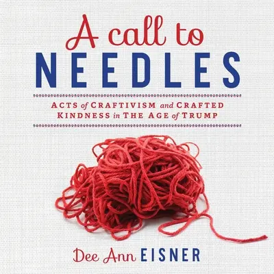 Una llamada a las agujas: Actos de craftivismo y bondad artesanal en la era de Trump - A Call to Needles: Acts of Craftivism and Crafted Kindness in the Age of Trump