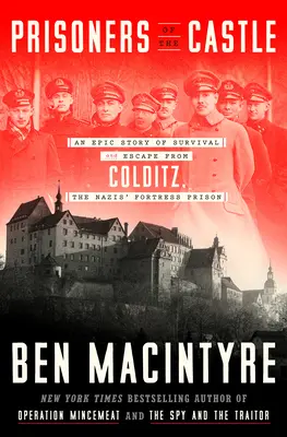 Prisioneros del castillo: Una historia épica de supervivencia y huida de Colditz, la prisión fortaleza de los nazis - Prisoners of the Castle: An Epic Story of Survival and Escape from Colditz, the Nazis' Fortress Prison