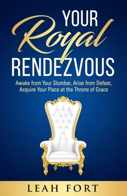 Tu Cita Real: Despierta de tu sueño, levántate de la derrota, adquiere tu lugar en el trono de la gracia - Your Royal Rendezvous: Awake from Your Slumber, Arise from Defeat, Acquire Your Place at the Throne of Grace