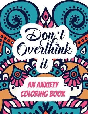 No lo pienses demasiado - Un libro para colorear sobre la ansiedad: Un libro para colorear que libera el estrés de los adultos con citas inspiradoras. - Don't Overthink it - An Anxiety Coloring Book: Adults Stress Releasing Coloring book with Inspirational Quotes, A Coloring Book for Grown-Ups Providin