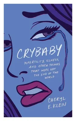 Llorón: Infertilidad, enfermedad y otras cosas que no eran el fin del mundo - Crybaby: Infertility, Illness, and Other Things That Were Not the End of the World