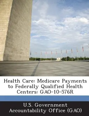 Sanidad: Pagos de Medicare a Centros de Salud Calificados Federalmente: Gao-10-576r - Health Care: Medicare Payments to Federally Qualified Health Centers: Gao-10-576r