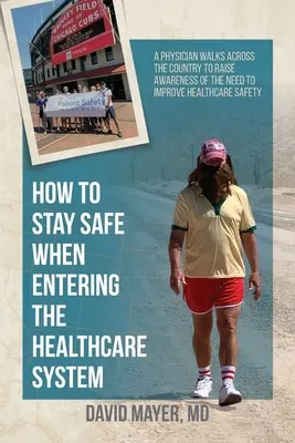 Cómo mantenerse a salvo al entrar en el sistema sanitario: Un médico recorre el país para concienciar sobre la necesidad de mejorar la seguridad en la atención sanitaria - How to Stay Safe When Entering the Healthcare System: A Physician Walks across the Country to Raise Awareness of the Need to Improve Healthcare Safety