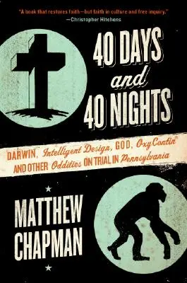 40 días y 40 noches: Darwin, el diseño inteligente, Dios, Oxycontin(r) y otras rarezas a juicio en Pensilvania - 40 Days and 40 Nights: Darwin, Intelligent Design, God, Oxycontin(r), and Other Oddities on Trial in Pennsylvania