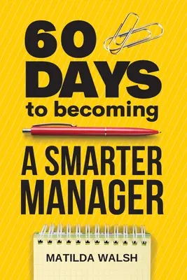 60 días para convertirte en un directivo más inteligente: cómo alcanzar tus objetivos, dirigir un equipo de trabajo impresionante, crear empleados valiosos y amar tu trabajo - 60 Days to Becoming a Smarter Manager - How to Meet Your Goals, Manage an Awesome Work Team, Create Valued Employees and Love your Job