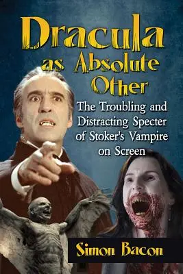 Drácula como otro absoluto: El inquietante y perturbador espectro del vampiro de Stoker en la pantalla - Dracula as Absolute Other: The Troubling and Distracting Specter of Stoker's Vampire on Screen