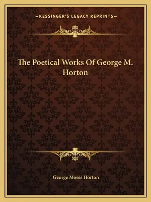Las obras poéticas de George M. Horton - The Poetical Works Of George M. Horton
