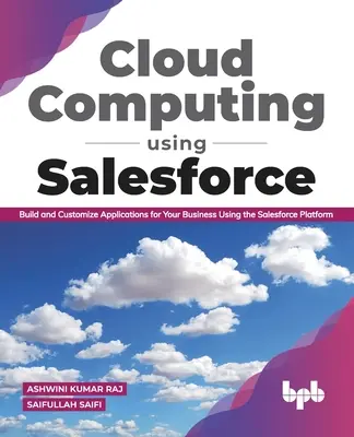 Cloud Computing con Salesforce Cree y personalice aplicaciones para su empresa con la plataforma Salesforce - Cloud Computing Using Salesforce Build and Customize Applications for Your Business Using the Salesforce Platform