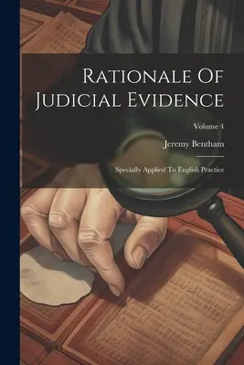 Rationale Of Judicial Evidence: Especialmente Aplicada a la Práctica Inglesa; Tomo 4 - Rationale Of Judicial Evidence: Specially Applied To English Practice; Volume 4