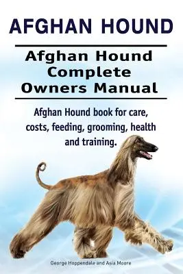 Sabueso Afgano. Afghan Hound Complete Owners Manual (en inglés). Libro de cuidados, costes, alimentación, peluquería, salud y adiestramiento del sabueso afgano. - Afghan Hound. Afghan Hound Complete Owners Manual. Afghan Hound book for care, costs, feeding, grooming, health and training.