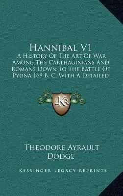 Hannibal V1: Historia Del Arte De La Guerra Entre Cartagineses Y Romanos Hasta La Batalla De Pydna 168 A. C. Con Una Detallada A - Hannibal V1: A History Of The Art Of War Among The Carthaginians And Romans Down To The Battle Of Pydna 168 B. C. With A Detailed A