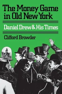 El juego del dinero en la vieja Nueva York: Daniel Drew y su época - The Money Game in Old New York: Daniel Drew and His Times