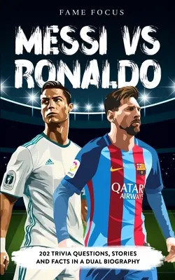 Messi VS Ronaldo - 202 Preguntas de Trivial, Historias y Hechos en una Biografía Doble - Messi VS Ronaldo - 202 Trivia Questions, Stories and Facts in a Dual Biography