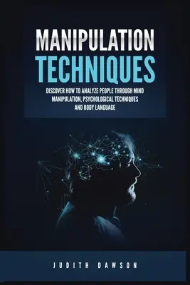 Técnicas de Manipulación: Descubra Cómo Analizar a las Personas a Través de la Manipulación Mental, Técnicas Psicológicas y Lenguaje Corporal - Manipulation Techniques: Discover How to Analyze People Through Mind Manipulation, Psychological Techniques and Body Language