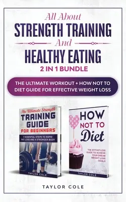 Todo sobre Entrenamiento de Fuerza y Alimentación Saludable - Paquete 2 en 1: El entrenamiento definitivo + Guía de cómo no hacer dieta para perder peso eficazmente - All about Strength Training and Healthy Eating - 2 in 1 Bundle: The Ultimate Workout + How Not to Diet Guide for Effective Weight Loss