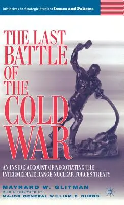 La última batalla de la Guerra Fría: Un relato desde dentro de la negociación del Tratado sobre Fuerzas Nucleares de Alcance Intermedio - The Last Battle of the Cold War: An Inside Account of Negotiating the Intermediate Range Nuclear Forces Treaty