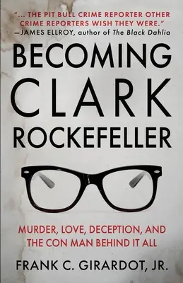 Convertirse en Clark Rockefeller: Asesinato, amor, engaño y el estafador detrás de todo - Becoming Clark Rockefeller: Murder, Love, Deception, and the Con Man Behind It All
