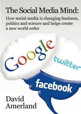 The Social Media Mind: Cómo las redes sociales están cambiando los negocios, la política y la ciencia y ayudan a crear un nuevo orden mundial. - The Social Media Mind: How Social Media Is Changing Business, Politics and Science and Helps Create a New World Order.