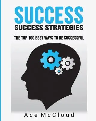 Éxito: Estrategias para el éxito: Las 100 mejores maneras de tener éxito - Success: Success Strategies: The Top 100 Best Ways To Be Successful