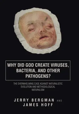 ¿Por qué creó Dios los virus, las bacterias y otros patógenos? El abrumador argumento contra la evolución naturalista y el naturalismo metodológico - Why Did God Create Viruses, Bacteria, and Other Pathogens?: The Overwhelming Case Against Naturalistic Evolution and Methodological Naturalism