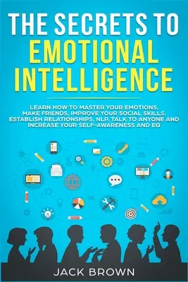 Los Secretos de la Inteligencia Emocional: Aprende a dominar tus emociones, haz amigos, mejora tus habilidades sociales, establece relaciones, PNL, Talk - The Secrets to Emotional Intelligence: Learn How to Master Your Emotions, Make Friends, Improve Your Social Skills, Establish Relationships, NLP, Talk