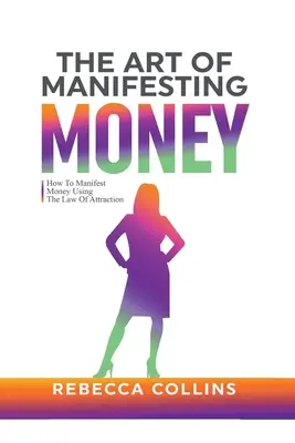 El Arte De Manifestar Dinero: Cómo Manifestar Dinero Usando La Ley De La Atracción - The Art Of Manifesting Money: How To Manifest Money Using The Law Of Attraction