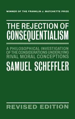 El rechazo del consecuencialismo: Una investigación filosófica de las consideraciones subyacentes a concepciones morales rivales - The Rejection of Consequentialism: A Philosophical Investigation of the Considerations Underlying Rival Moral Conceptions