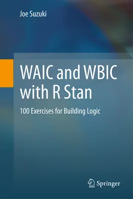 Waic and Wbic with R Stan: 100 Exercises for Building Logic (en inglés) - Waic and Wbic with R Stan: 100 Exercises for Building Logic