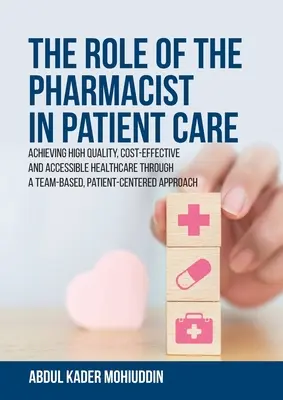 El papel del farmacéutico en la atención al paciente: Lograr una asistencia sanitaria de alta calidad, rentable y accesible mediante una atención centrada en el paciente y basada en el equipo - The Role of the Pharmacist in Patient Care: Achieving High Quality, Cost-Effective and Accessible Healthcare Through a Team-Based, Patient-Centered Ap