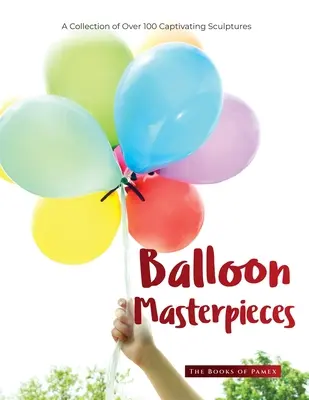 Obras maestras con globos: Una colección de más de 100 esculturas cautivadoras - Balloon Masterpieces: A Collection of Over 100 Captivating Sculptures