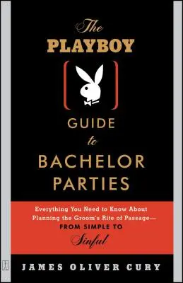 La Guía Playboy de las Despedidas de Soltero: Todo lo que necesitas saber para planificar el rito de iniciación del novio: de lo sencillo a lo pecaminoso. - The Playboy Guide to Bachelor Parties: Everything You Need to Know about Planning the Groom's Rite of Passage-From Simple to Sinful