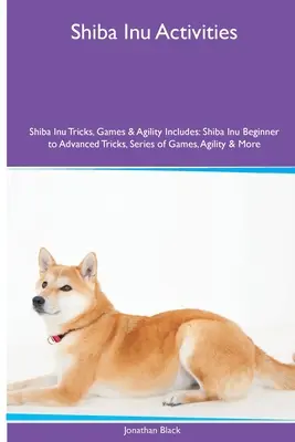 Shiba Inu Actividades Shiba Inu Trucos, Juegos y Agilidad. Incluye: Trucos Shiba Inu de Principiante a Avanzado, Serie de Juegos, Agilidad y Más - Shiba Inu Activities Shiba Inu Tricks, Games & Agility. Includes: Shiba Inu Beginner to Advanced Tricks, Series of Games, Agility and More