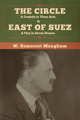 El Círculo: Comedia en tres actos & Al este de Suez: obra en siete escenas - The Circle: A Comedy in Three Acts & East of Suez: A Play in Seven Scenes