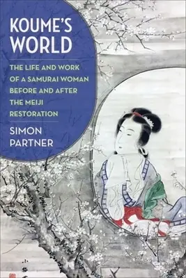 El mundo de Koume: Vida y obra de una mujer samurái antes y después de la Restauración Meiji - Koume's World: The Life and Work of a Samurai Woman Before and After the Meiji Restoration