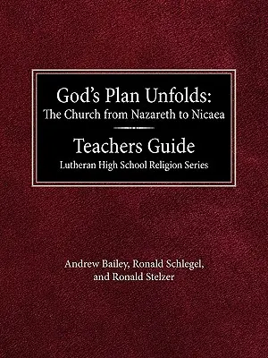 El plan de Dios se despliega: The Church from Nazareth to Nicaea Teachers Guide Lutheran High School Religion Series - God's Plan Unfolds: The Church from Nazareth to Nicaea Teachers Guide Lutheran High School Religion Series