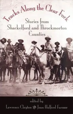 Tracks Along the Clear Fork: Historias de los condados de Shackelford y Throckmorton - Tracks Along the Clear Fork: Stories from Shackelford and Throckmorton Counties