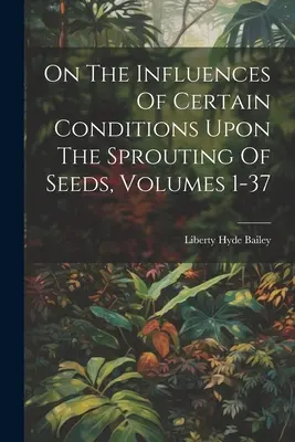 Sobre la influencia de ciertas condiciones en la germinación de las semillas, Volúmenes 1-37 - On The Influences Of Certain Conditions Upon The Sprouting Of Seeds, Volumes 1-37