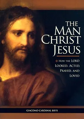 El Hombre Cristo Jesús: Cómo miraba, actuaba, rezaba y amaba el Señor - The Man Christ Jesus: How the Lord Looked, Acted, Prayed, and Loved