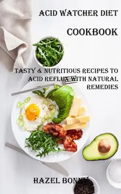 Libro de cocina de la dieta del vigilante de la acidez: Recetas sabrosas y nutritivas para el reflujo ácido con remedios naturales - Acid Watcher Diet Cookbook: Tasty & Nutritious Recipes to Acid Reflux With Natural Remedies