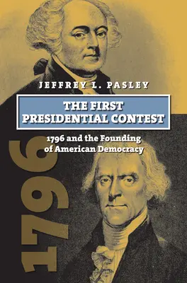 La primera contienda presidencial: 1796 y la fundación de la democracia estadounidense - The First Presidential Contest: 1796 and the Founding of American Democracy