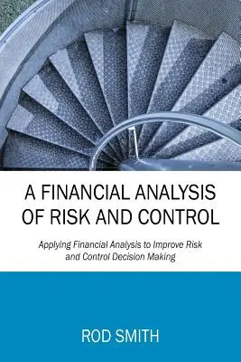 Análisis financiero de riesgos y control: Aplicación del análisis financiero para mejorar la toma de decisiones sobre riesgos y control - A Financial Analysis of Risk and Control: Applying Financial Analysis to Improve Risk and Control Decision Making