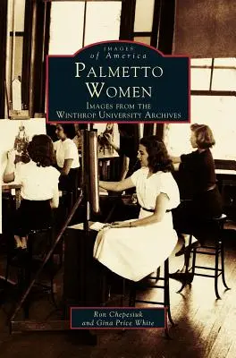 Mujeres de Palmetto: Imágenes de los archivos de la Universidad de Winthrop - Palmetto Women: Images from the Winthrop University Archives